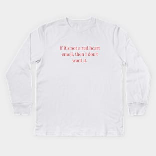 If it is not a red heart emoji then I dont want it. The endless romantic merch Kids Long Sleeve T-Shirt